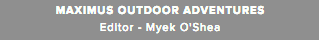 Maximus outdoor adventures Editor - Myek O'Shea